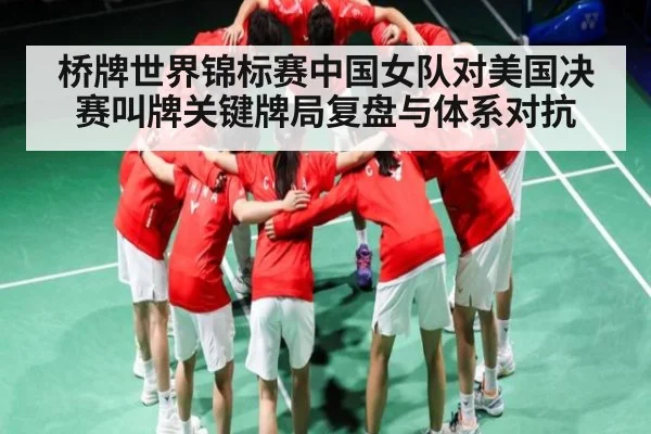 桥牌世界锦标赛中国女队对美国决赛叫牌关键牌局复盘与体系对抗 - c7